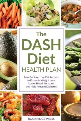 Planul de sănătate Dash Diet: Rețete cu conținut scăzut de sodiu și grăsimi pentru a promova pierderea în greutate, scăderea tensiunii arteriale și prevenirea diabetului - Dash Diet Health Plan: Low-Sodium, Low-Fat Recipes to Promote Weight Loss, Lower Blood Pressure, and Help Prevent Diabetes