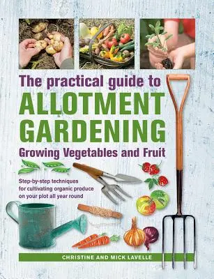 Practical Guide to Allotment Gardening: Cultivarea legumelor și fructelor: Step-By-Step Techniques for Cultivating Organic Produce on Your Plot All Year Ro - Practical Guide to Allotment Gardening: Growing Vegetables and Fruit: Step-By-Step Techniques for Cultivating Organic Produce on Your Plot All Year Ro