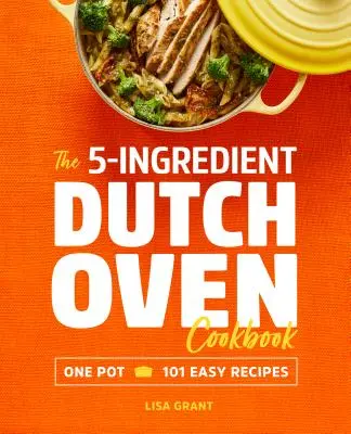 The 5-Ingredient Dutch Oven Cookbook: O singură oală, 101 rețete ușoare - The 5-Ingredient Dutch Oven Cookbook: One Pot, 101 Easy Recipes