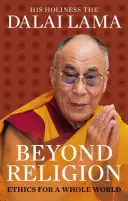 Dincolo de religie - Etică pentru o lume întreagă - Beyond Religion - Ethics for a Whole World