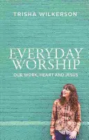 Închinarea de zi cu zi: Munca noastră, inima noastră și Isus - Everyday Worship: Our Work, Heart and Jesus
