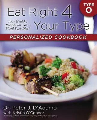 Cartea de bucate personalizată Eat Right 4 Your Type Type Type O: 150+ Rețete sănătoase pentru dieta ta de grupa sanguină - Eat Right 4 Your Type Personalized Cookbook Type O: 150+ Healthy Recipes for Your Blood Type Diet