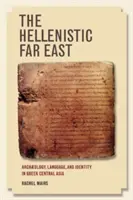 Extremul Orient elenistic: Arheologie, limbă și identitate în Asia Centrală greacă - The Hellenistic Far East: Archaeology, Language, and Identity in Greek Central Asia