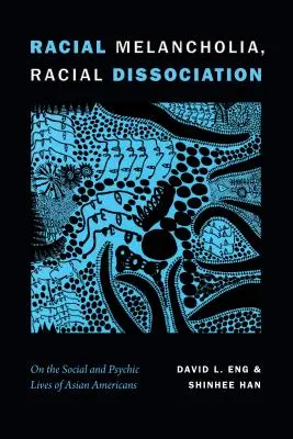 Melancolie rasială, disociere rasială: Despre viețile sociale și psihice ale americanilor de origine asiatică - Racial Melancholia, Racial Dissociation: On the Social and Psychic Lives of Asian Americans