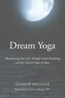 Yoga viselor: Iluminarea vieții tale prin visarea lucidă și yoga tibetană a somnului - Dream Yoga: Illuminating Your Life Through Lucid Dreaming and the Tibetan Yogas of Sleep