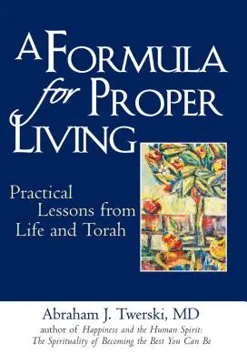 O formulă pentru o viață adecvată: Lecții practice din viață și Tora - A Formula for Proper Living: Practical Lessons from Life and Torah