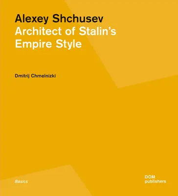 Alexey Shchusev: Arhitect al stilului imperiului lui Stalin - Alexey Shchusev: Architect of Stalin's Empire Style