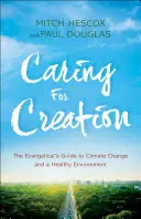 Grija pentru creație: Ghidul evanghelic pentru schimbările climatice și un mediu sănătos - Caring for Creation: The Evangelical's Guide to Climate Change and a Healthy Environment