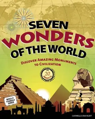 Cele șapte minuni ale lumii: Descoperă monumente uimitoare ale civilizației: 20 de proiecte - Seven Wonders of the World: Discover Amazing Monuments to Civilization: 20 Projects