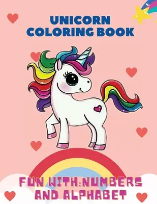 Unicorn Carte de colorat, Distracție cu: Numere și Alfabet: Această carte de colorat pentru copii este plină de unicorni fericiți, zâmbitori și frumoși. Pentru toți cei care iubesc - Unicorn Coloring Book, Fun with: Numbers and Alphabet: This children's coloring book is full of happy, smiling, beautiful unicorns. For anyone who lov