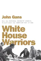 Războinicii de la Casa Albă: Cum a transformat Consiliul Național de Securitate modul american de război - White House Warriors: How the National Security Council Transformed the American Way of War