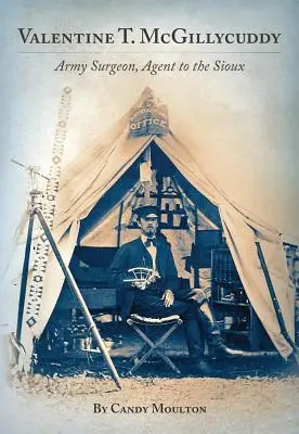 Valentine T. McGillycuddy: Chirurg militar, agent pentru Sioux - Valentine T. McGillycuddy: Army Surgeon, Agent to the Sioux