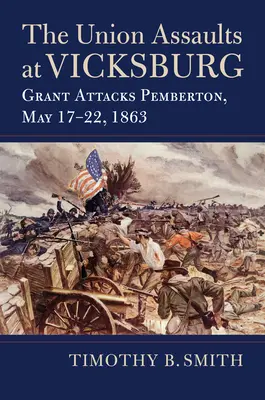 Asaltul Uniunii la Vicksburg: Grant îl atacă pe Pemberton, 17-22 mai 1863 - The Union Assaults at Vicksburg: Grant Attacks Pemberton, May 17-22, 1863