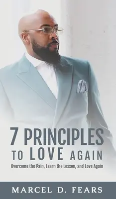 7 principii pentru a iubi din nou: Învinge durerea, învață lecția și iubește din nou - 7 Principles to Love Again: Overcome the Pain, Learn the Lesson, and Love Again