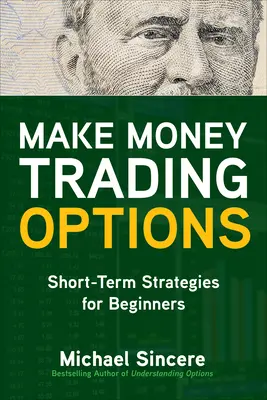 Faceți bani tranzacționând opțiuni: Strategii pe termen scurt pentru începători - Make Money Trading Options: Short-Term Strategies for Beginners