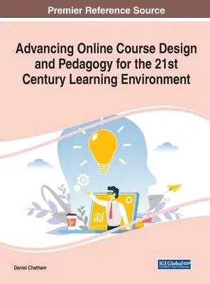 Advancing Online Course Design and Pedagogy for the 21st Century Learning Environment (Avansarea în proiectarea și pedagogia cursurilor online pentru mediul de învățare al secolului XXI) - Advancing Online Course Design and Pedagogy for the 21st Century Learning Environment