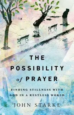 Posibilitatea rugăciunii: Găsirea liniștii cu Dumnezeu într-o lume agitată - The Possibility of Prayer: Finding Stillness with God in a Restless World