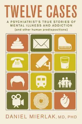 Douăsprezece cazuri: Poveștile adevărate ale unui psihiatru despre boli mintale și dependență (și alte predispoziții umane) - Twelve Cases: A Psychiatrist's True Stories of Mental Illness and Addiction (and Other Human Predispositions)