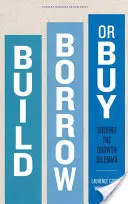 Construiți, împrumutați sau cumpărați: Rezolvarea dilemei creșterii - Build, Borrow, or Buy: Solving the Growth Dilemma