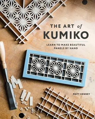 Arta Kumiko: Învață să faci panouri frumoase manual - The Art of Kumiko: Learn to Make Beautiful Panels by Hand