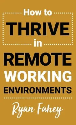 How To Thrive In Remote Working Environments: Make Remote Work All It Should Be