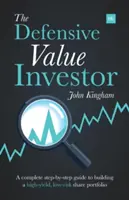 The Defensive Value Investor: Un ghid complet pas cu pas pentru construirea unui portofoliu de acțiuni cu randament ridicat și risc scăzut - The Defensive Value Investor: A Complete Step-By-Step Guide to Building a High-Yield, Low-Risk Share Portfolio