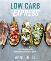 Low Carb Express - Reduceți carbohidrații cu 130 de rețete delicios de sănătoase - Low Carb Express - Cut the carbs with 130 deliciously healthy recipes