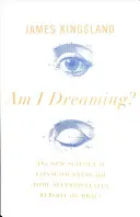 Am I Dreaming?: The New Science of Consciousness and How Altered States Reboot the Brain
