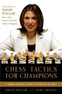Tactici de șah pentru campioni: Un ghid pas cu pas pentru utilizarea tacticilor și combinațiilor în maniera Polgar - Chess Tactics for Champions: A Step-By-Step Guide to Using Tactics and Combinations the Polgar Way