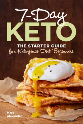 Keto în 7 zile: Ghidul de pornire pentru începătorii dietei ketogenice - 7 Day Keto: The Starter Guide for Ketogenic Diet Beginners