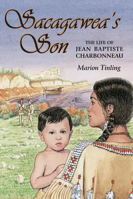 Fiul lui Sacagawea: Viața lui Jean Baptiste Charbonneau - Sacagawea's Son: The Life of Jean Baptiste Charbonneau