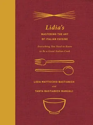 Lidia's Mastering the Art of Italian Cuisine: Tot ce trebuie să știi pentru a fi un mare bucătar italian: O carte de bucate - Lidia's Mastering the Art of Italian Cuisine: Everything You Need to Know to Be a Great Italian Cook: A Cookbook