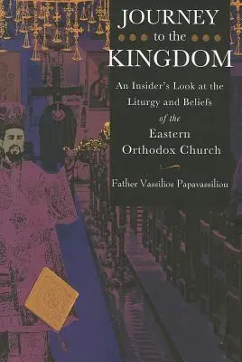 Călătorie spre Împărăție: O privire din interior asupra liturghiei și credințelor Bisericii Ortodoxe Răsăritene (An Insider's Look at the Liturgy and Beliefs of the Eastern Orthodox Church) - Journey to the Kingdom: An Insider's Look at the Liturgy and Beliefs of the Eastern Orthodox Church
