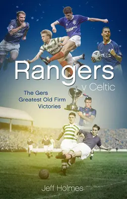 Rangers V Celtic: Cele mai bune 50 de triumfuri ale Gers în ziua derby-ului Old Firm - Rangers V Celtic: The Gers' Fifty Finest Old Firm Derby Day Triumphs