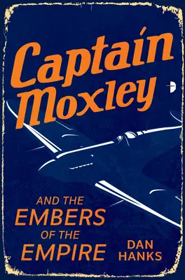 Căpitanul Moxley și cenușa imperiului (Captain Moxley and the Embers of the Empire) - Captain Moxley and the Embers of the Empire