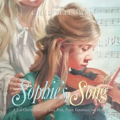 Cântecul lui Sophie: O poveste adevărată de Crăciun despre dragoste, credință, rugăciune, comunitate și vindecare - Sophie's Song: A True Christmas Story of Love, Faith, Prayer, Community, and Healing
