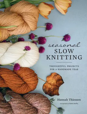 Seasonal Slow Knitting: Thoughtful Projects for a Handmade Year (Proiecte gândite pentru un an handmade) - Seasonal Slow Knitting: Thoughtful Projects for a Handmade Year