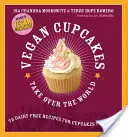 Vegan Cupcakes Take Over the World: 75 Dairy-Free Recipes for Cupcakes That Rule