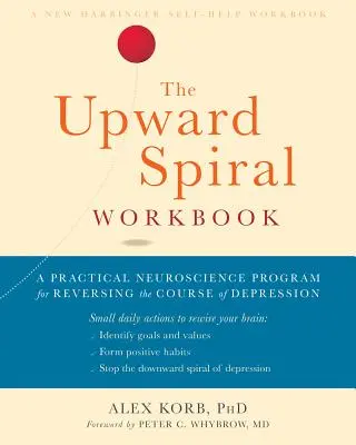 Cartea de lucru Upward Spiral: A Practical Neuroscience Program for Reversing the Course of Depression: A Practical Neuroscience Program for Reversing the Course of Depression - The Upward Spiral Workbook: A Practical Neuroscience Program for Reversing the Course of Depression