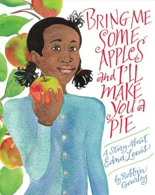 Adu-mi niște mere și o să-ți fac o plăcintă: O poveste despre Edna Lewis - Bring Me Some Apples and I'll Make You a Pie: A Story about Edna Lewis