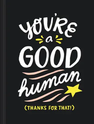 Ești un om bun: (mulțumesc pentru asta!) - You're a Good Human: (thanks for That!)