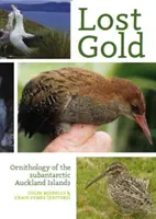 Aurul pierdut: Ornitologia insulelor Auckland subantarctice - Lost Gold: Ornithology of the Subantarctic Auckland Islands