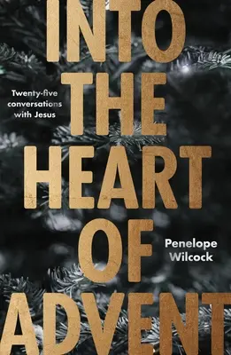 Into the Heart of Advent: Douăzeci și cinci de conversații cu Isus - Into the Heart of Advent: Twenty-Five Conversations with Jesus