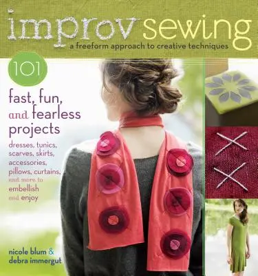 Improv Sewing: 101 proiecte rapide, distractive și neînfricate - Improv Sewing: 101 Fast, Fun, and Fearless Projects