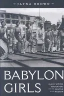 Babylon Girls: Femeile de culoare interprete și modelarea spectacolului modern: Black Women Performers and the Shaping of the Modern - Babylon Girls: Black Women Performers and the Shaping of the Modern