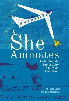 Ea animă: Animație sovietică și rusă de gen - She Animates: Gendered Soviet and Russian Animation