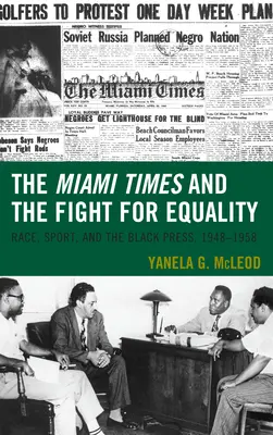 The Miami Times și lupta pentru egalitate: Rasă, sport și presa de culoare, 1948-1958 - The Miami Times and the Fight for Equality: Race, Sport, and the Black Press, 1948-1958