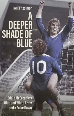 Deeper Shade of Blue - Eddie Mccreadie's Blue and White Army and a False Dawn