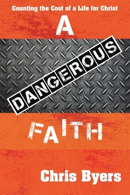 O credință periculoasă: Numărarea costului unei vieți pentru Hristos - A Dangerous Faith: Counting the Cost of a Life for Christ