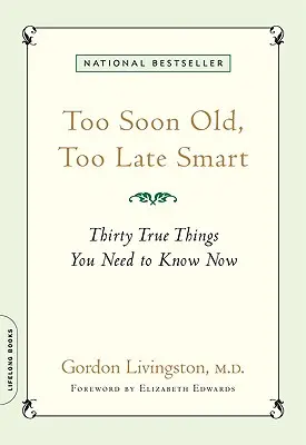 Prea devreme bătrân, prea târziu deștept: Treizeci de lucruri adevărate pe care trebuie să le știi acum - Too Soon Old, Too Late Smart: Thirty True Things You Need to Know Now